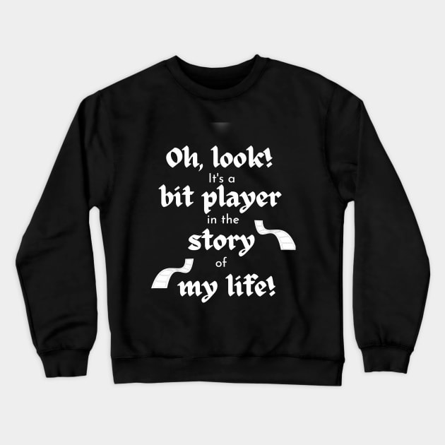 Bit Player in My Life Story Crewneck Sweatshirt by Klssaginaw